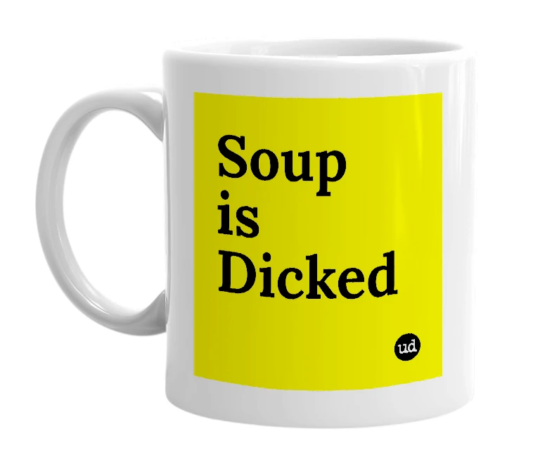 White mug with 'Soup is Dicked' in bold black letters