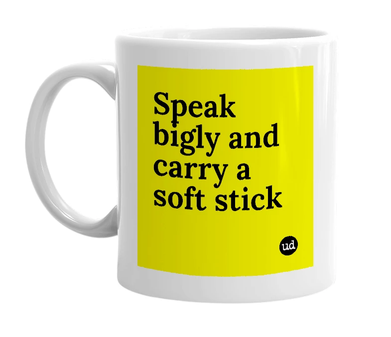 White mug with 'Speak bigly and carry a soft stick' in bold black letters