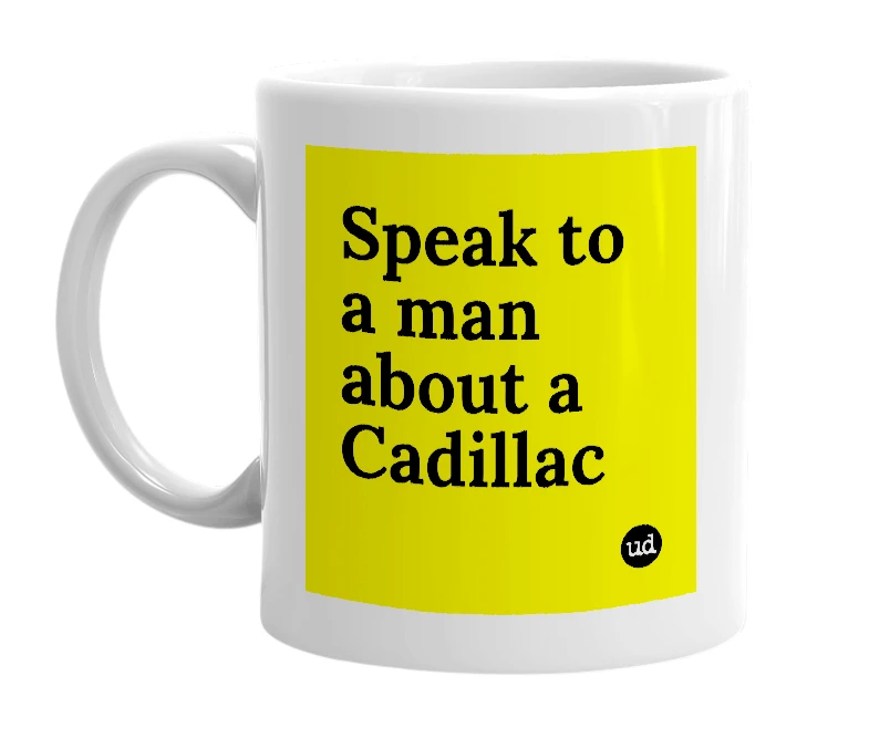 White mug with 'Speak to a man about a Cadillac' in bold black letters