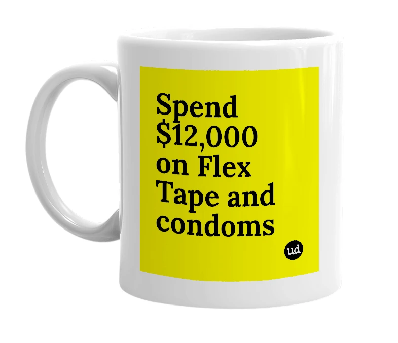 White mug with 'Spend $12,000 on Flex Tape and condoms' in bold black letters