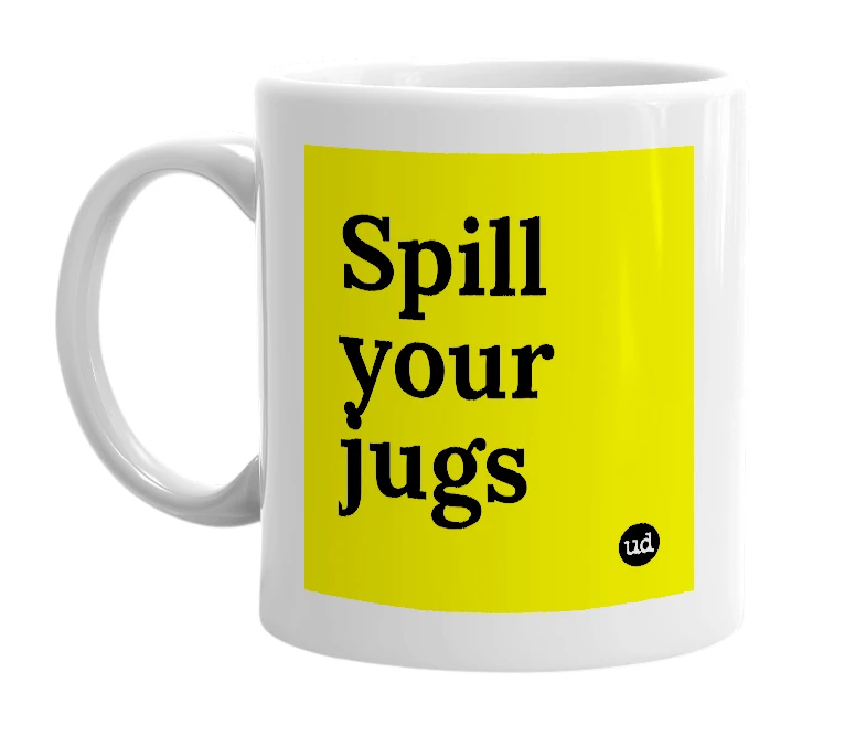 White mug with 'Spill your jugs' in bold black letters