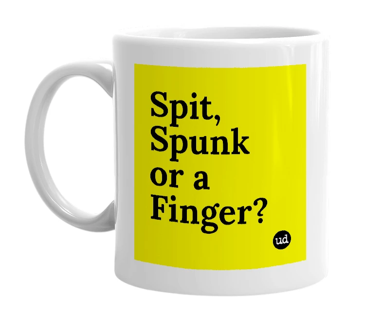 White mug with 'Spit, Spunk or a Finger?' in bold black letters