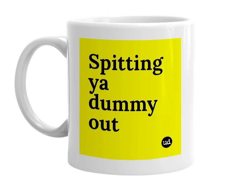 White mug with 'Spitting ya dummy out' in bold black letters