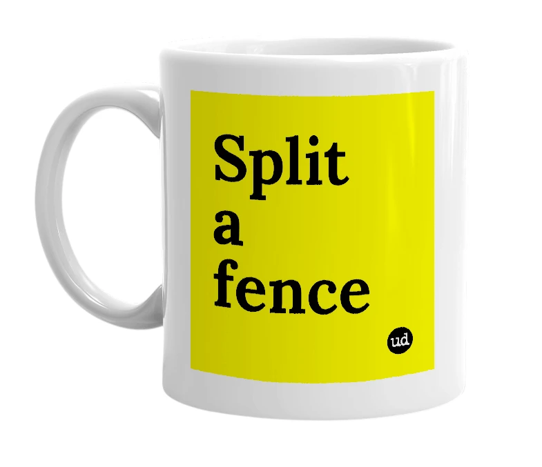 White mug with 'Split a fence' in bold black letters