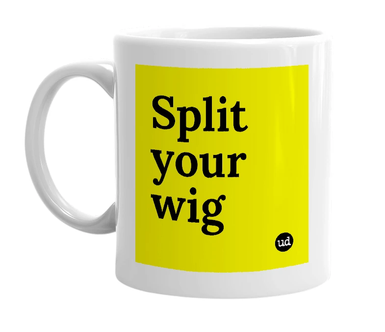 White mug with 'Split your wig' in bold black letters