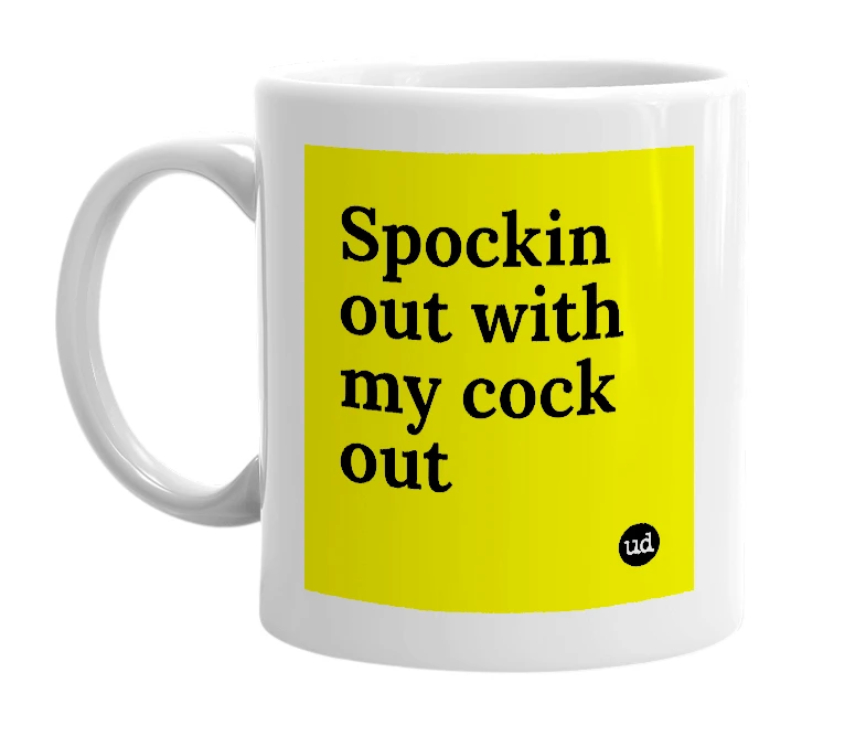 White mug with 'Spockin out with my cock out' in bold black letters