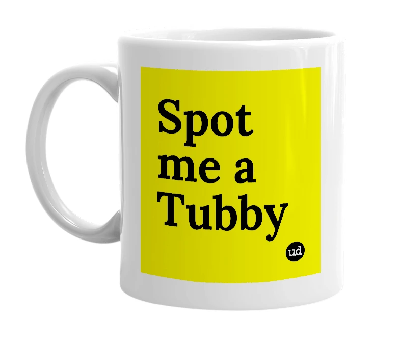White mug with 'Spot me a Tubby' in bold black letters