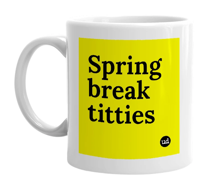 White mug with 'Spring break titties' in bold black letters