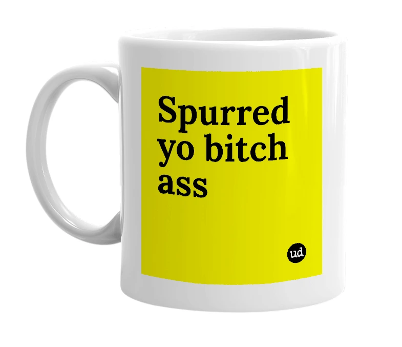 White mug with 'Spurred yo bitch ass' in bold black letters