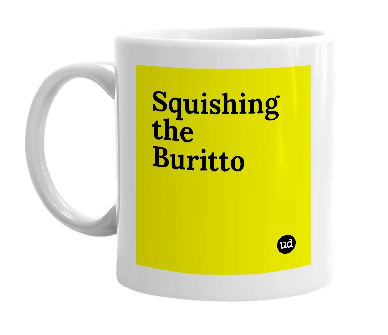 White mug with 'Squishing the Buritto' in bold black letters