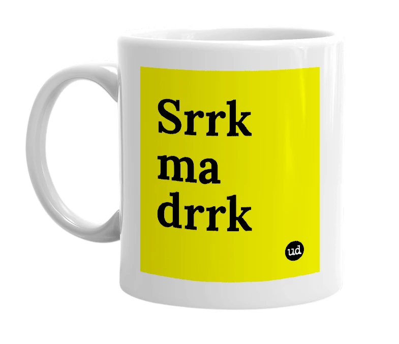 White mug with 'Srrk ma drrk' in bold black letters