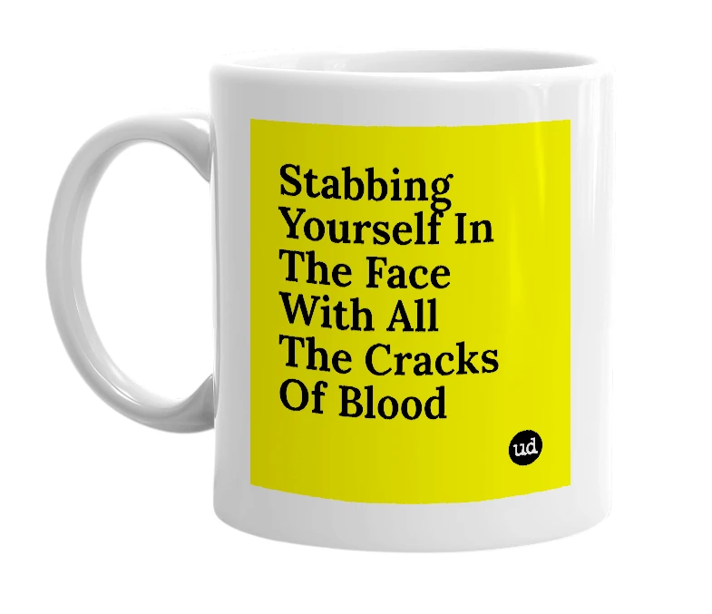 White mug with 'Stabbing Yourself In The Face With All The Cracks Of Blood' in bold black letters