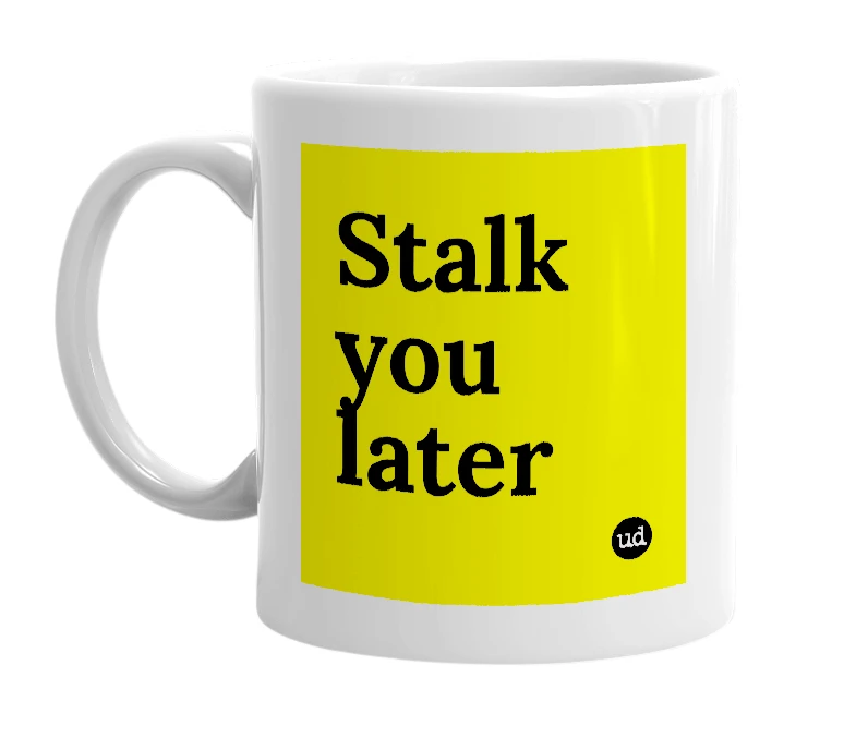 White mug with 'Stalk you later' in bold black letters