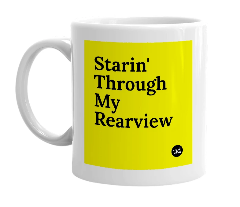 White mug with 'Starin' Through My Rearview' in bold black letters