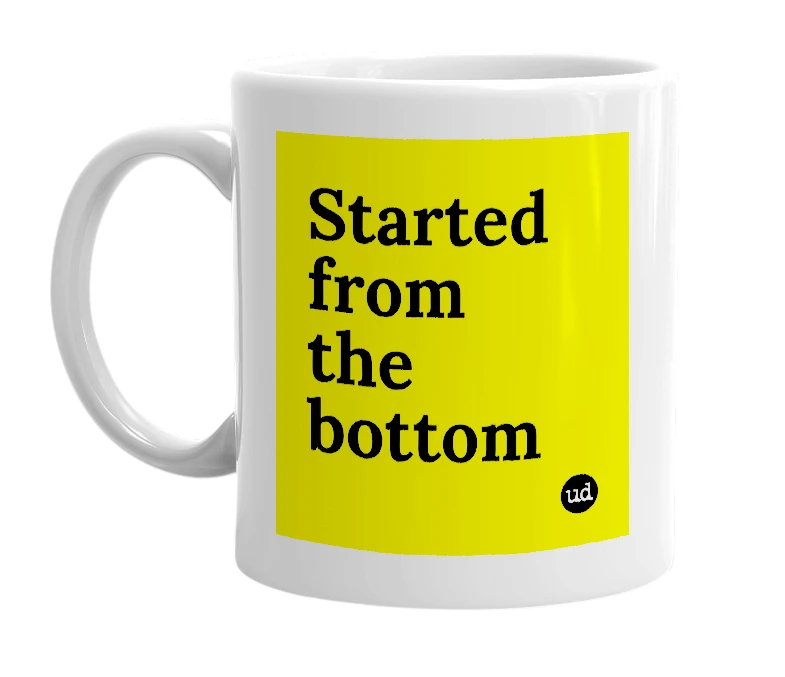 White mug with 'Started from the bottom' in bold black letters