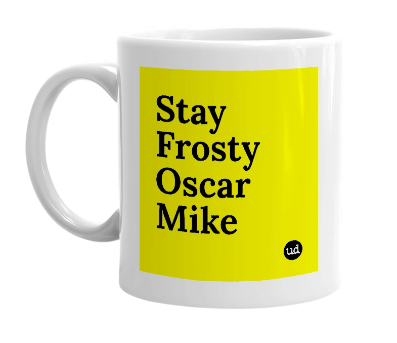 White mug with 'Stay Frosty Oscar Mike' in bold black letters