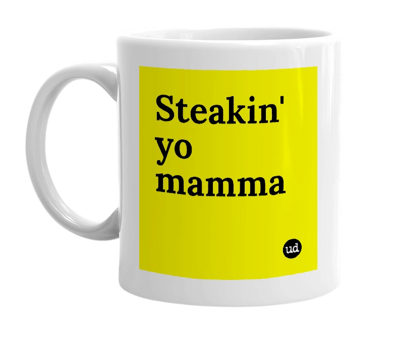 White mug with 'Steakin' yo mamma' in bold black letters