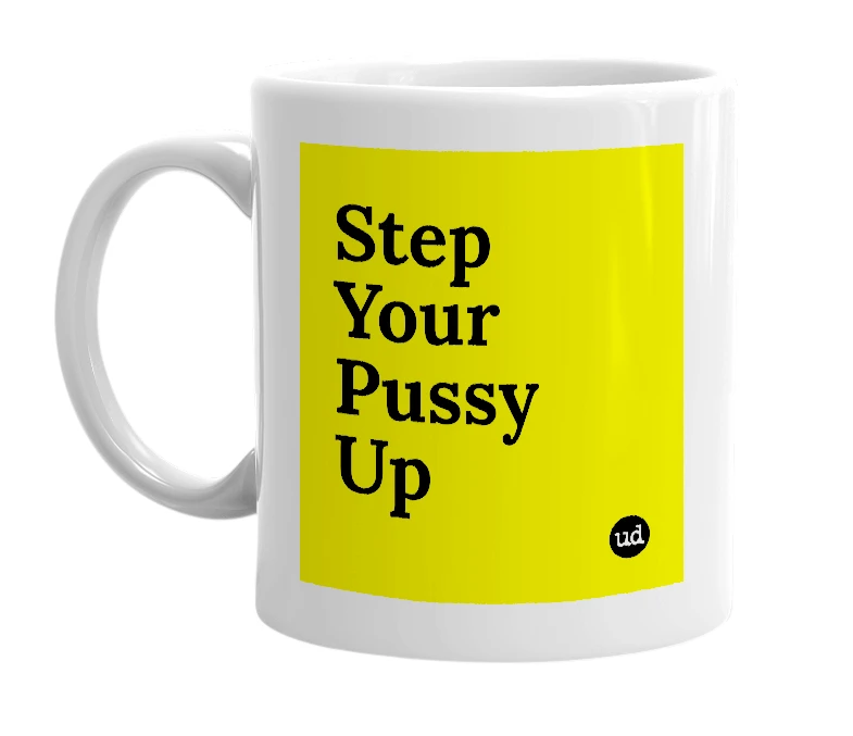 White mug with 'Step Your Pussy Up' in bold black letters
