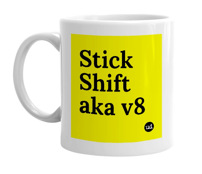 White mug with 'Stick Shift aka v8' in bold black letters