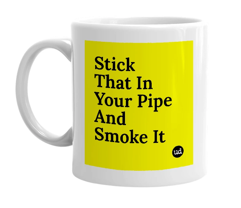 White mug with 'Stick That In Your Pipe And Smoke It' in bold black letters