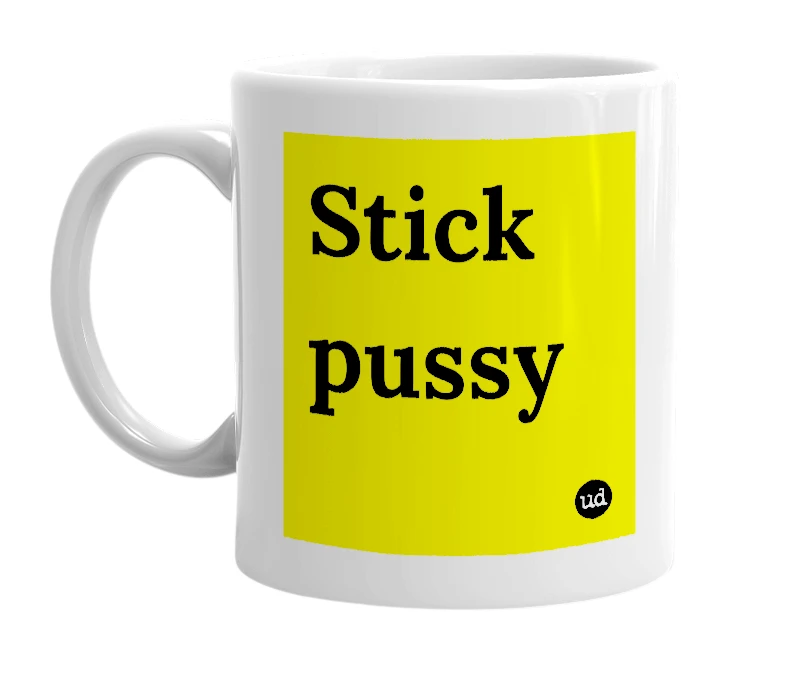White mug with 'Stick pussy' in bold black letters