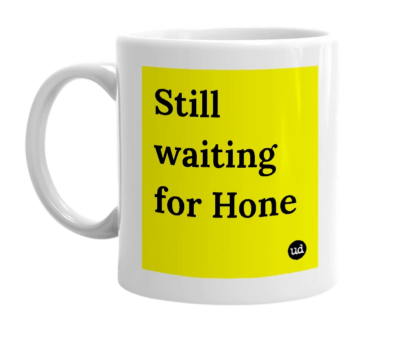 White mug with 'Still waiting for Hone' in bold black letters