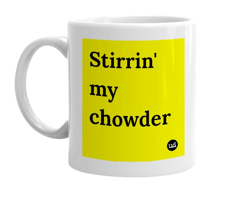 White mug with 'Stirrin' my chowder' in bold black letters