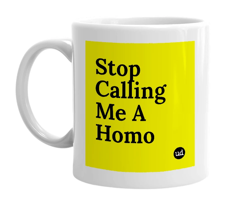 White mug with 'Stop Calling Me A Homo' in bold black letters