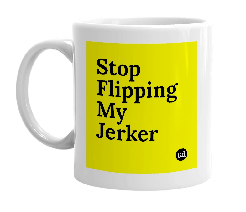White mug with 'Stop Flipping My Jerker' in bold black letters
