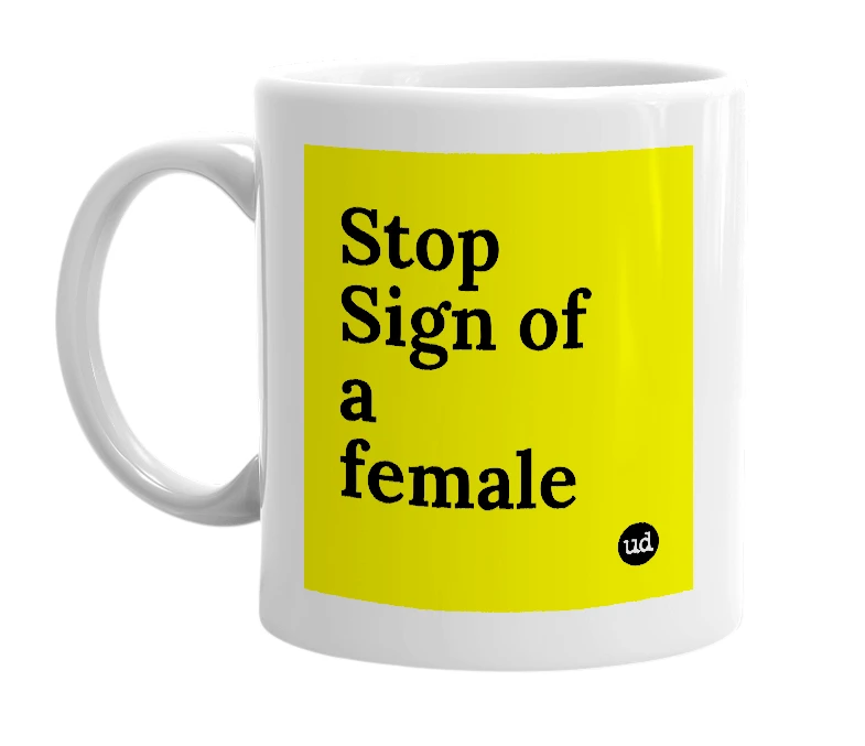 White mug with 'Stop Sign of a female' in bold black letters