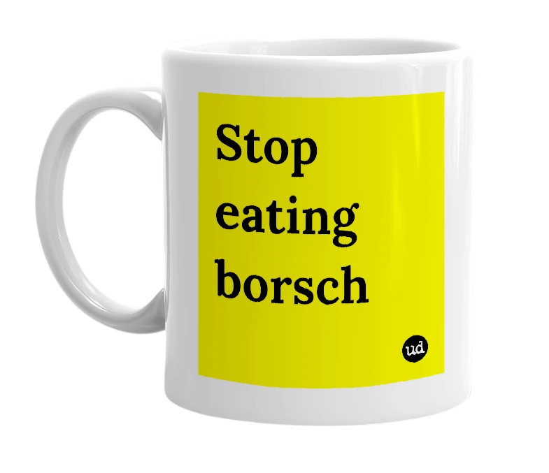 White mug with 'Stop eating borsch' in bold black letters