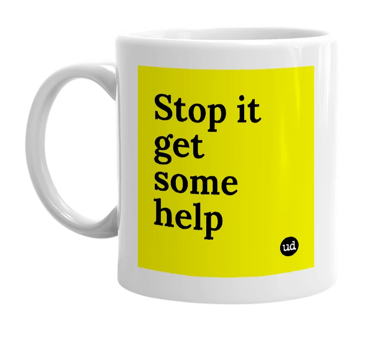 White mug with 'Stop it get some help' in bold black letters