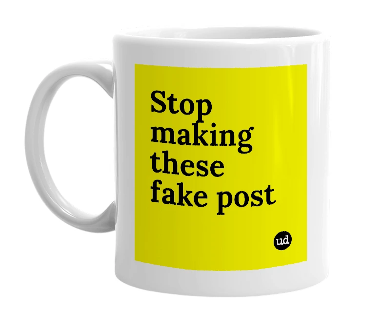 White mug with 'Stop making these fake post' in bold black letters