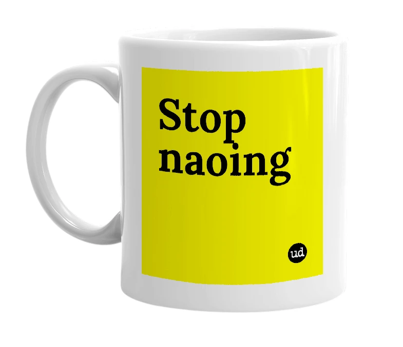 White mug with 'Stop naoing' in bold black letters