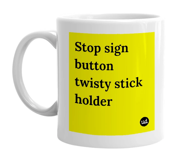 White mug with 'Stop sign button twisty stick holder' in bold black letters