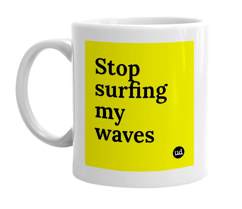 White mug with 'Stop surfing my waves' in bold black letters