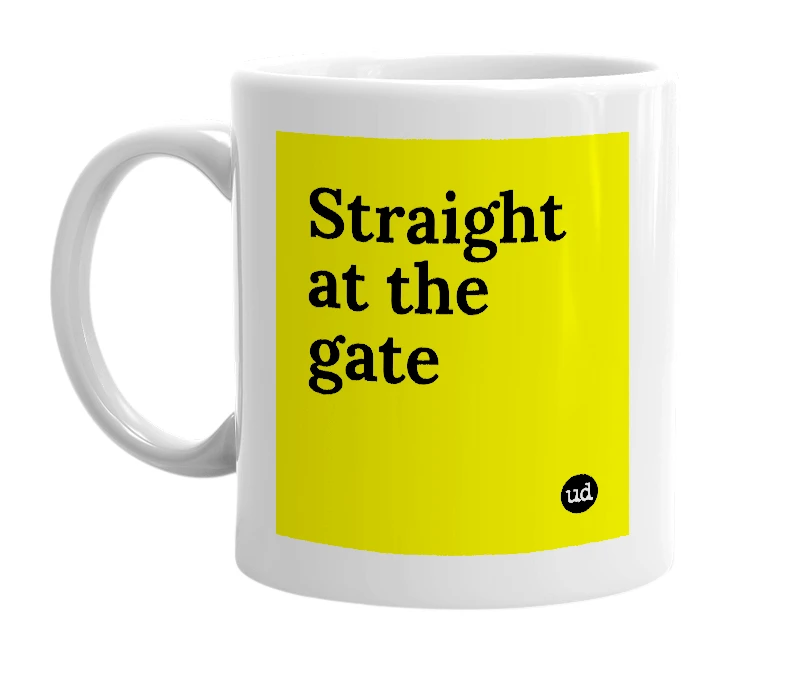White mug with 'Straight at the gate' in bold black letters