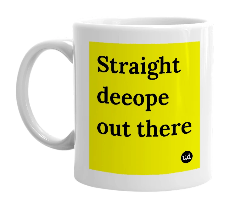 White mug with 'Straight deeope out there' in bold black letters