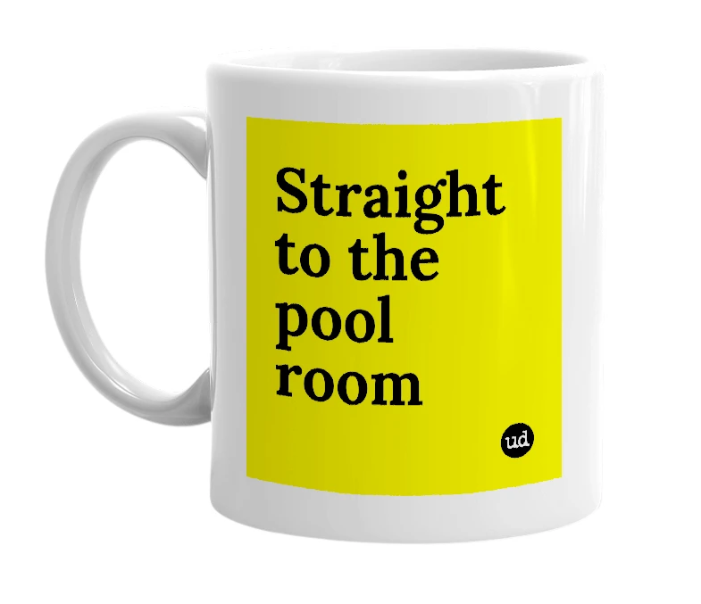 White mug with 'Straight to the pool room' in bold black letters