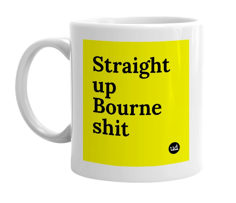 White mug with 'Straight up Bourne shit' in bold black letters