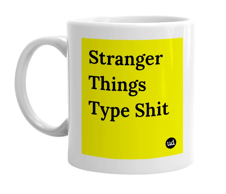 White mug with 'Stranger Things Type Shit' in bold black letters