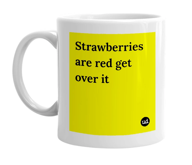 White mug with 'Strawberries are red get over it' in bold black letters