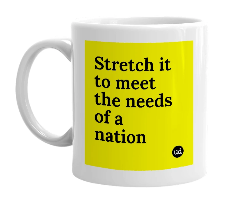 White mug with 'Stretch it to meet the needs of a nation' in bold black letters