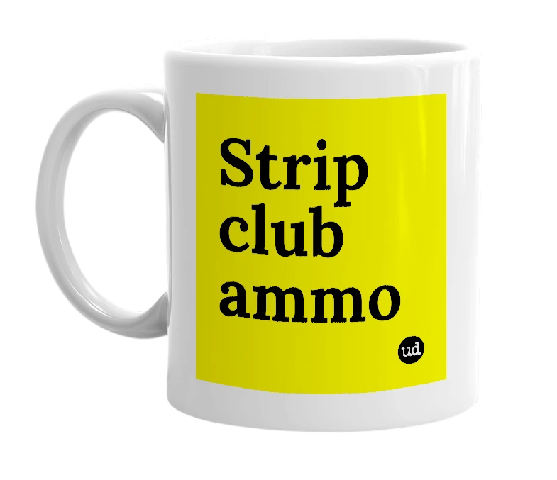 White mug with 'Strip club ammo' in bold black letters