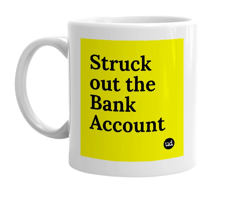 White mug with 'Struck out the Bank Account' in bold black letters