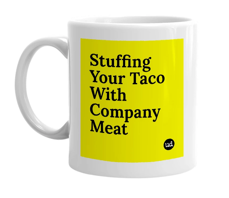 White mug with 'Stuffing Your Taco With Company Meat' in bold black letters