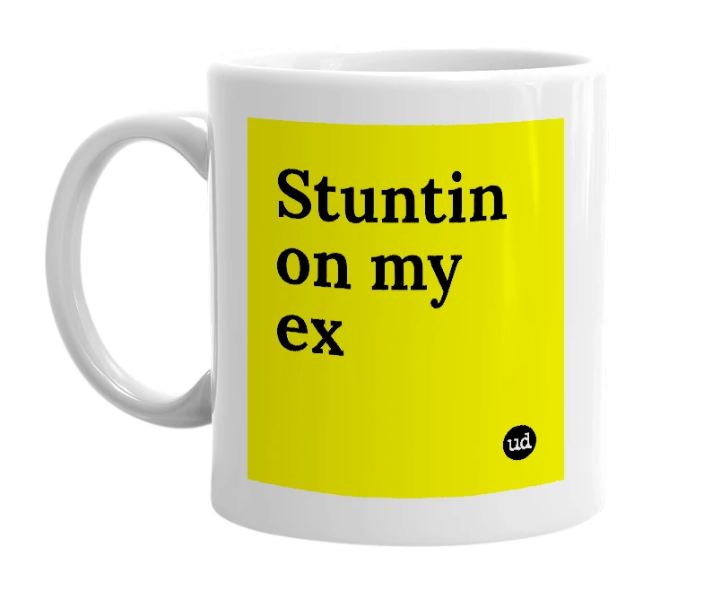 White mug with 'Stuntin on my ex' in bold black letters