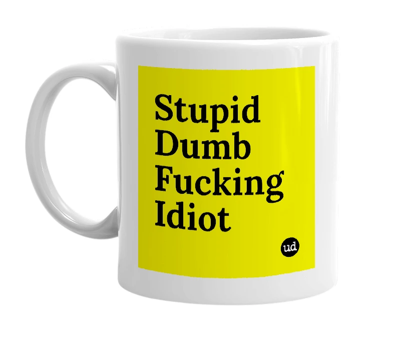 White mug with 'Stupid Dumb Fucking Idiot' in bold black letters