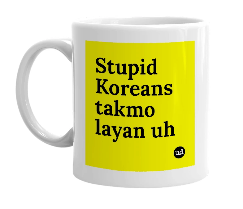 White mug with 'Stupid Koreans takmo layan uh' in bold black letters