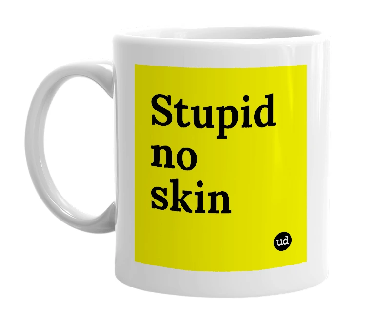 White mug with 'Stupid no skin' in bold black letters